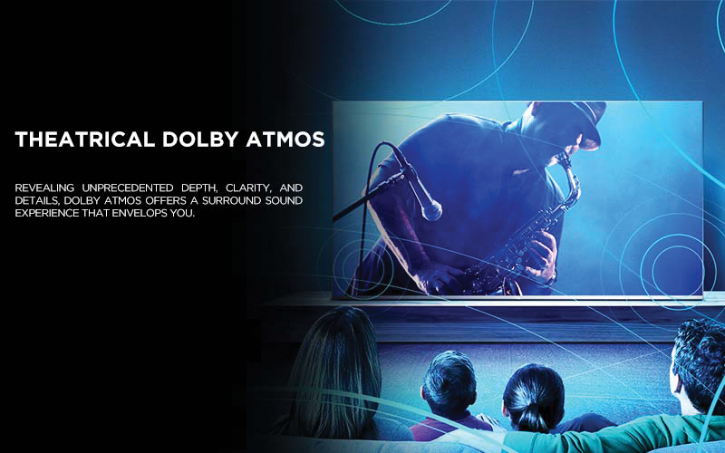 Theatrical Dolby Atmos - Revealing unprecedented depth, clarity, and details, Dolby Atmos offers a surround sound experience that envelops you.